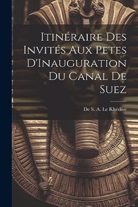 Itinéraire des Invités aux Petes D'Inauguration du Canal de Suez