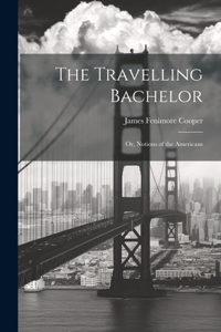 Travelling Bachelor; or, Notions of the Americans