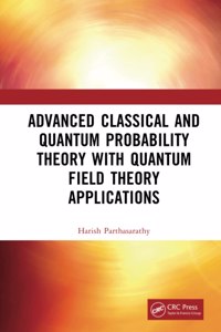 Advanced Classical and Quantum Probability Theory with Quantum Field Theory Applications