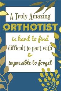 A Truly Amazing ORTHOTIST Is Hard To Find Difficult To Part With & Impossible To Forget