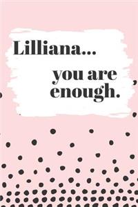 Lilliana You are Enough: Cute Personalized Diary / Notebook / Journal/ Greetings / Appreciation Quote Gift (6 x 9 - 110 Blank Lined Pages)