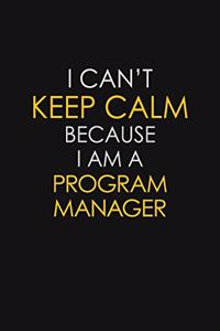 I Can't Keep Calm Because I Am A Program Manager