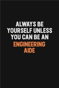 Always Be Yourself Unless You Can Be An Engineering Aide