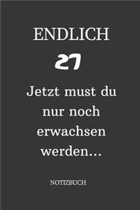 ENDLICH 27 Jetzt must du nur noch erwachsen werden NOTIZBUCH