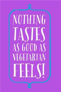 Nothing Tastes As Good As: Vegetarian Feels! - Specialty Vegetarian Feel Good Quote - Blank Lined Notebook To Write In