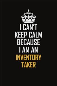 I Can't Keep Calm Because I Am An Inventory Taker