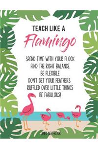 Teach Like a Flamingo Spend Time with Your Flock Find the Right Balance Be Flexible Don't Get Your Feathers Ruffled Over Little Things Be Fabulous! Lined Notebook