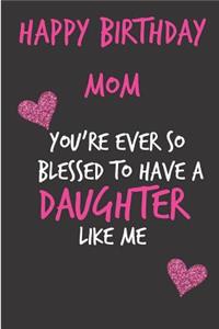 Happy Birthday Mom, You're Ever So Blessed to Have a Daughter