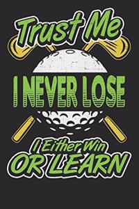 Trust Me I Never Lose I Either Win Or Learn