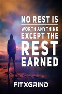 No Rest is Worth Anything Except the Rest Earned FITXGRIND