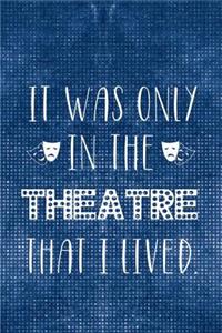It Was Only In The Theatre That I Lived