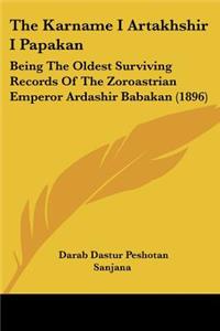 Karname I Artakhshir I Papakan: Being The Oldest Surviving Records Of The Zoroastrian Emperor Ardashir Babakan (1896)