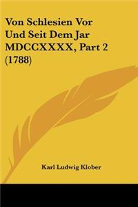 Von Schlesien Vor Und Seit Dem Jar MDCCXXXX, Part 2 (1788)