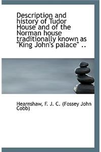 Description and History of Tudor House and of the Norman House Traditionally Known as King John's P