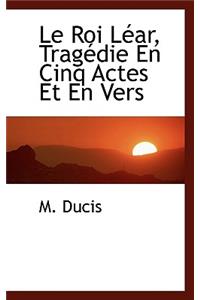 Le Roi Lear, Tragedie En Cinq Actes Et En Vers