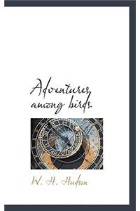 Adventures Among Birds