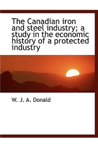 The Canadian Iron and Steel Industry; A Study in the Economic History of a Protected Industry