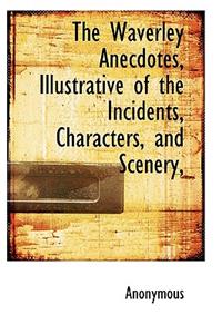 The Waverley Anecdotes, Illustrative of the Incidents, Characters, and Scenery,