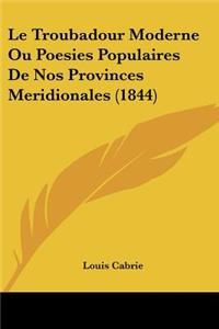 Troubadour Moderne Ou Poesies Populaires De Nos Provinces Meridionales (1844)