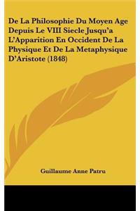 De La Philosophie Du Moyen Age Depuis Le VIII Siecle Jusqu'a L'Apparition En Occident De La Physique Et De La Metaphysique D'Aristote (1848)