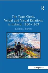 Yeats Circle, Verbal and Visual Relations in Ireland, 1880 1939