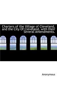 Charters of the Village of Cleveland, and the City of Cleveland, with Their Several Amendments.
