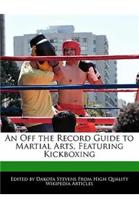 An Off the Record Guide to Martial Arts, Featuring Kickboxing