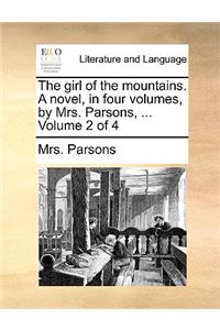 The Girl of the Mountains. a Novel, in Four Volumes, by Mrs. Parsons, ... Volume 2 of 4