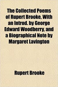 The Collected Poems of Rupert Brooke, with an Introd. by George Edward Woodberry, and a Biographical Note by Margaret Lavington