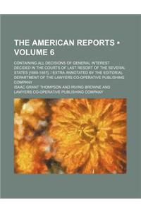 The American Reports (Volume 6); Containing All Decisions of General Interest Decided in the Courts of Last Resort of the Several States [1869-1887].