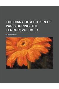 The Diary of a Citizen of Paris During 'The Terror, Volume 1