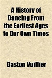 A History of Dancing from the Earliest Ages to Our Own Times