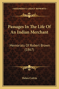 Passages in the Life of an Indian Merchant: Memorials of Robert Brown (1867)