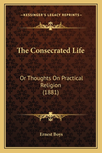 Consecrated Life: Or Thoughts On Practical Religion (1881)