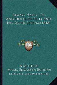 Always Happy! Or Anecdotes Of Felix And His Sister Serena (1848)
