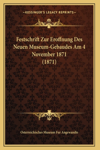Festschrift Zur Eroffnung Des Neuen Museum-Gebaudes Am 4 November 1871 (1871)