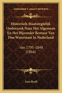 Historisch-Staatsregtelijk Onderzoek Naar Het Algemeen En Het Bijzonder Bestuur Van Den Waterstaat in Nederland: Van 1795-1848 (1866)