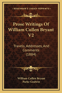 Prose Writings Of William Cullen Bryant V2