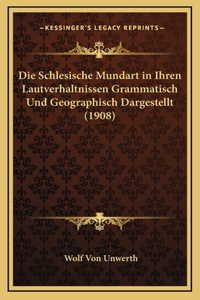 Die Schlesische Mundart in Ihren Lautverhaltnissen Grammatisch Und Geographisch Dargestellt (1908)