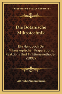 Die Botanische Mikrotechnik: Ein Handbuch Der Mikroskopischen Praparations, Reaktions Und Tinktionsmethoden (1892)