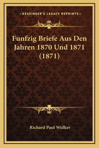 Funfzig Briefe Aus Den Jahren 1870 Und 1871 (1871)