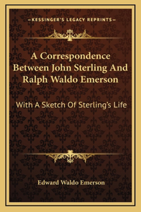 A Correspondence Between John Sterling And Ralph Waldo Emerson