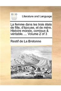 La Femme Dans Les Trois Etats de Fille, D'Epouse, Et de Mere. Histoire Morale, Comique & Veritable. ... Volume 2 of 3