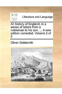 An History of England, in a Series of Letters from a Nobleman to His Son. ... a New Edition Corrected. Volume 2 of 2