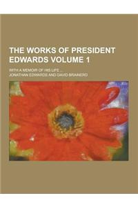 The Works of President Edwards; With a Memoir of His Life ... Volume 1