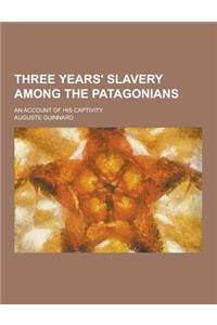 Three Years' Slavery Among the Patagonians; An Account of His Captivity