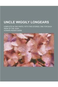 Uncle Wiggily Longears; Complete in Two Parts. Fifty-Two Stories, One for Each Week of the Year ...