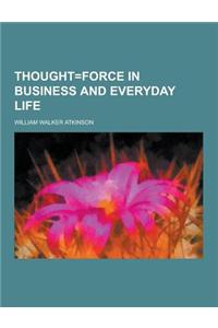Thought=force in Business and Everyday Life