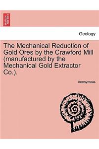 The Mechanical Reduction of Gold Ores by the Crawford Mill (Manufactured by the Mechanical Gold Extractor Co.).