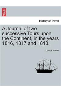 Journal of two successive Tours upon the Continent, in the years 1816, 1817 and 1818. VOL. III